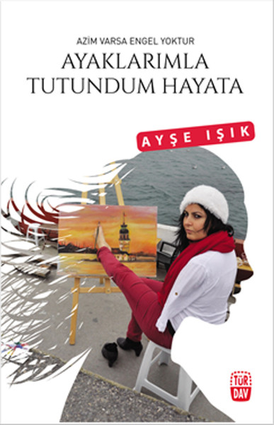 Ayaklarımla Tutundum Hayata, Ayşe Işık, otobiyografi, kitap,