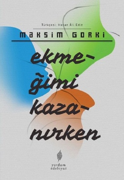 Ekmeğimi Kazanırken, Maksim Gorki, otobiyografi, kitap,