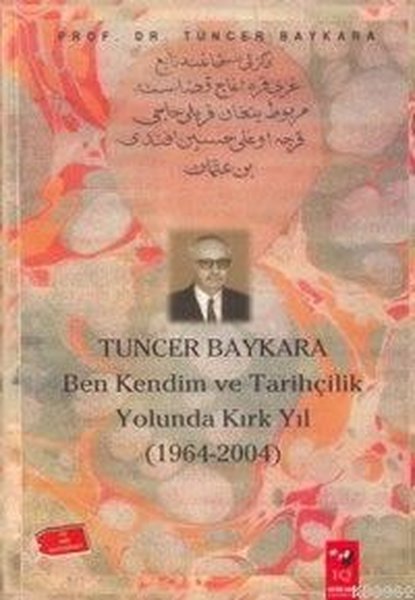 Ben Kendim ve Tarihçilik Yolunda Kırk Yıl, Tuncer Baykara, otobiyografi, kitap,
